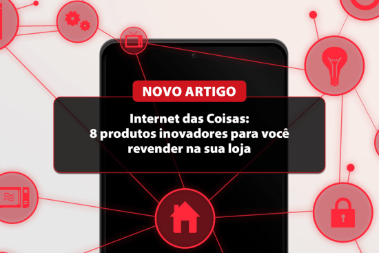 Artigo: Internet das coisas: 8 produtos inovadores para você revender na sua loja